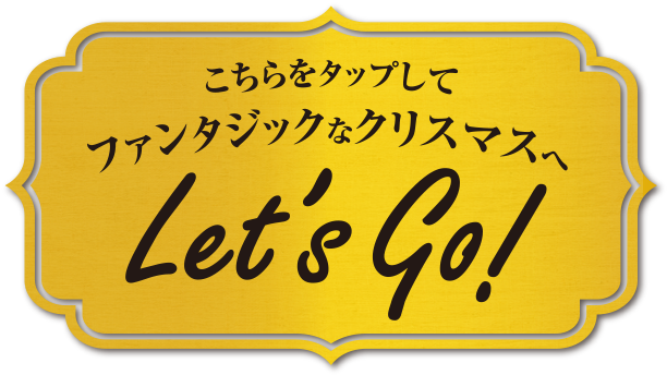 こちらをタップしてファンタジックなクリスマスへ